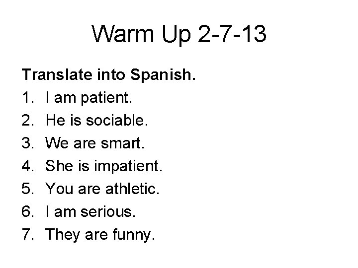 Warm Up 2 -7 -13 Translate into Spanish. 1. I am patient. 2. He