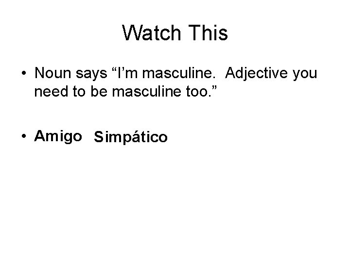 Watch This • Noun says “I’m masculine. Adjective you need to be masculine too.