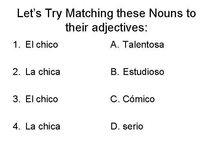 Let’s Try Matching these Nouns to their adjectives: 1. El chico A. Talentosa 2.
