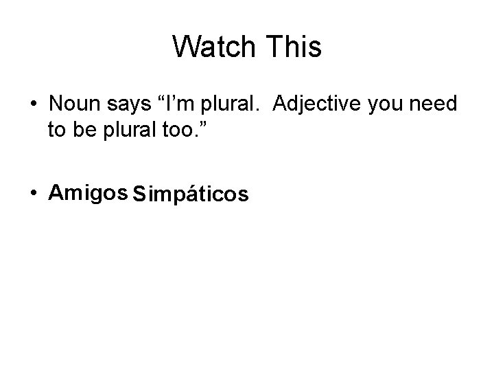 Watch This • Noun says “I’m plural. Adjective you need to be plural too.