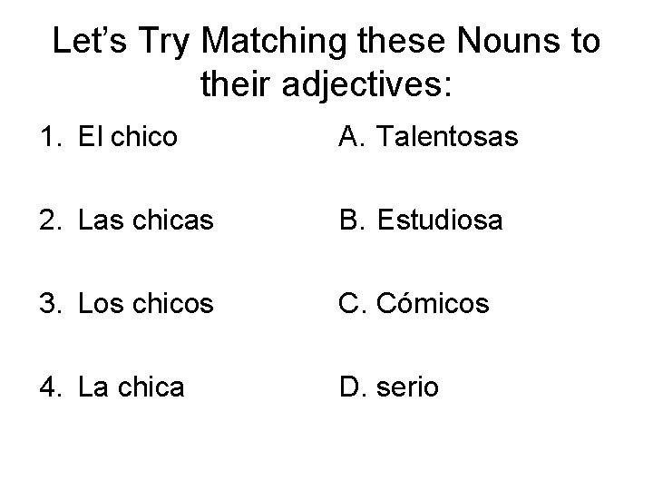 Let’s Try Matching these Nouns to their adjectives: 1. El chico A. Talentosas 2.