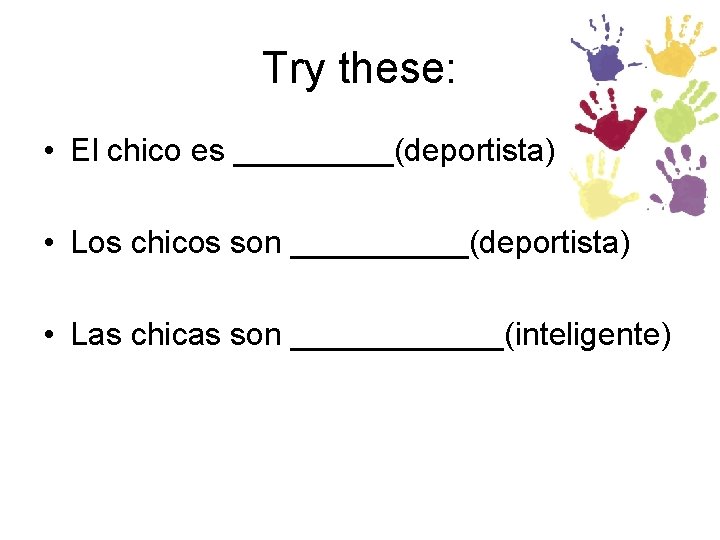 Try these: • El chico es _____(deportista) • Los chicos son _____(deportista) • Las