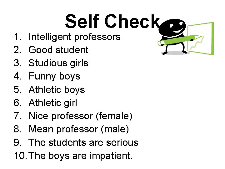 Self Check 1. Intelligent professors 2. Good student 3. Studious girls 4. Funny boys