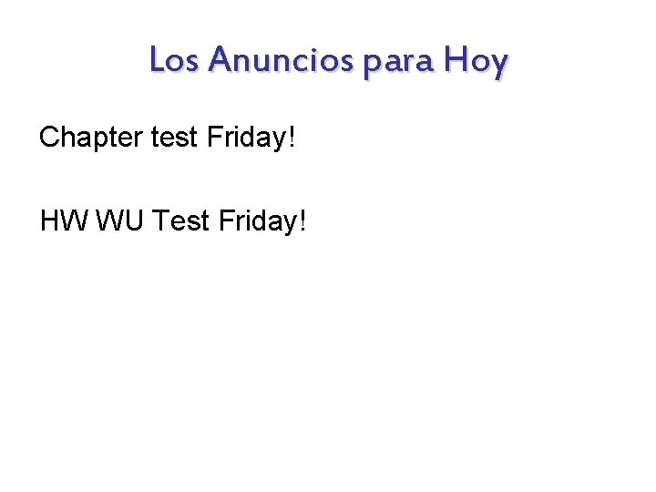 Los Anuncios para Hoy Chapter test Friday! HW WU Test Friday! 