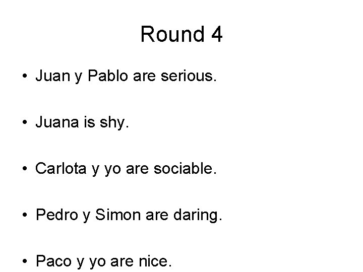 Round 4 • Juan y Pablo are serious. • Juana is shy. • Carlota