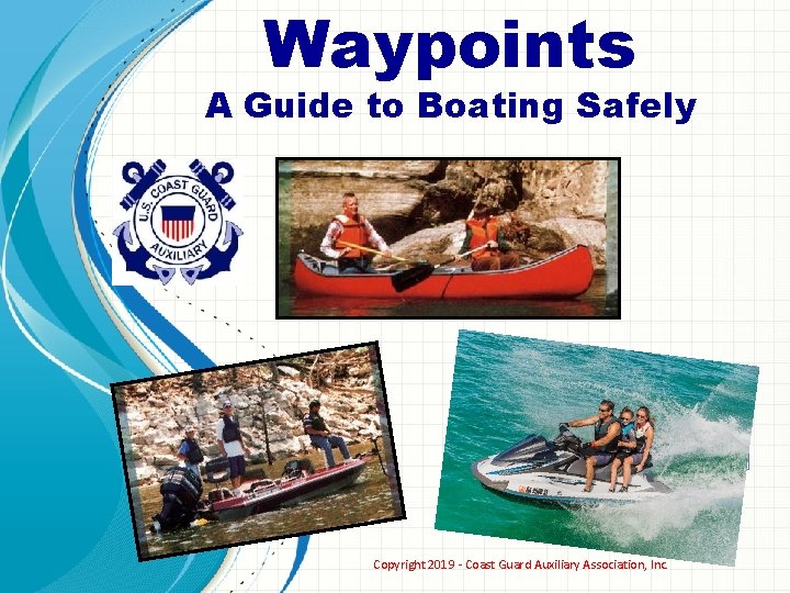 Waypoints A Guide to Boating Safely Copyright 2019 - Coast Guard Auxiliary Association, Inc.