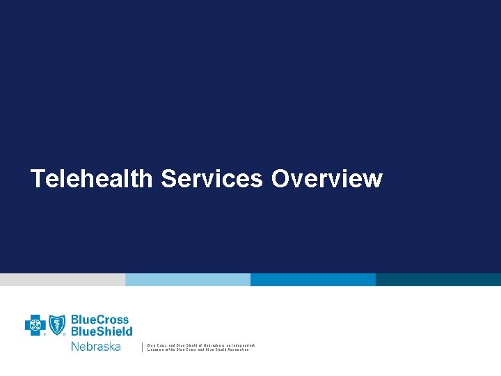 Telehealth Services Overview Blue Cross and Blue Shield of Nebraska is an Independent Licensee