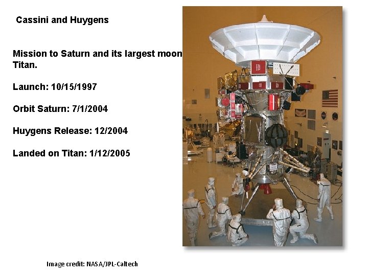 Cassini and Huygens Mission to Saturn and its largest moon Titan. Launch: 10/15/1997 Orbit Cassini and Huygens Mission to Saturn and its largest moon Titan. Launch: 10/15/1997 Orbit