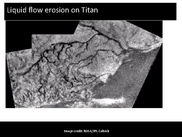 Liquid flow erosion on Titan Image credit: NASA/JPL-Caltech 