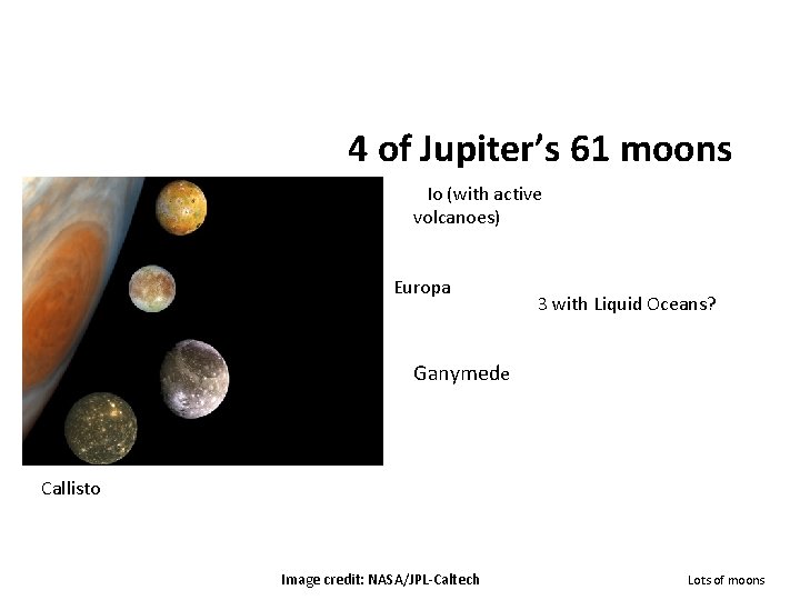 4 of Jupiter’s 61 moons Io (with active volcanoes) Europa 3 with Liquid Oceans?