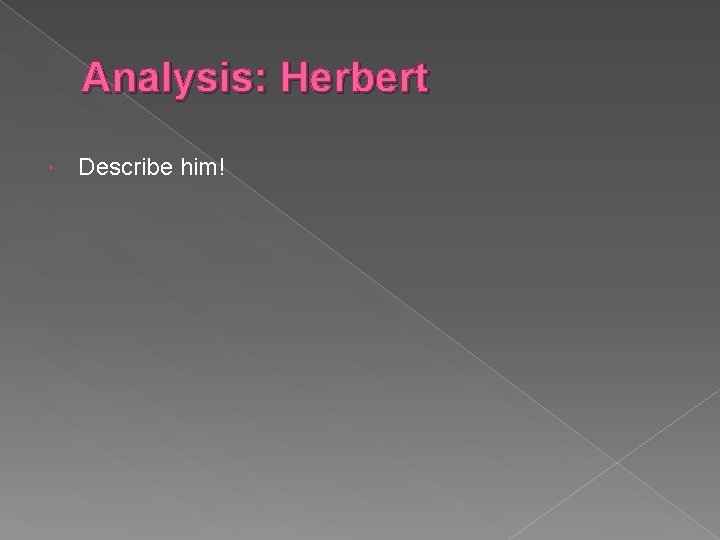 Analysis: Herbert Describe him! 