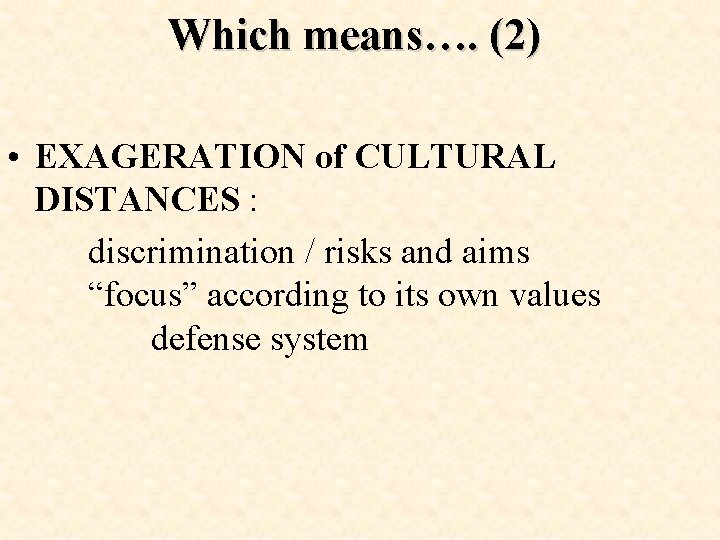 Which means…. (2) • EXAGERATION of CULTURAL DISTANCES : discrimination / risks and aims