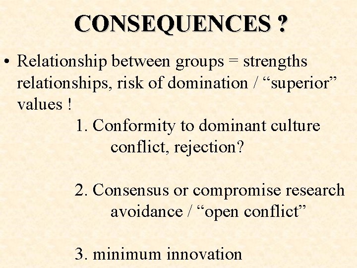 CONSEQUENCES ? • Relationship between groups = strengths relationships, risk of domination / “superior”