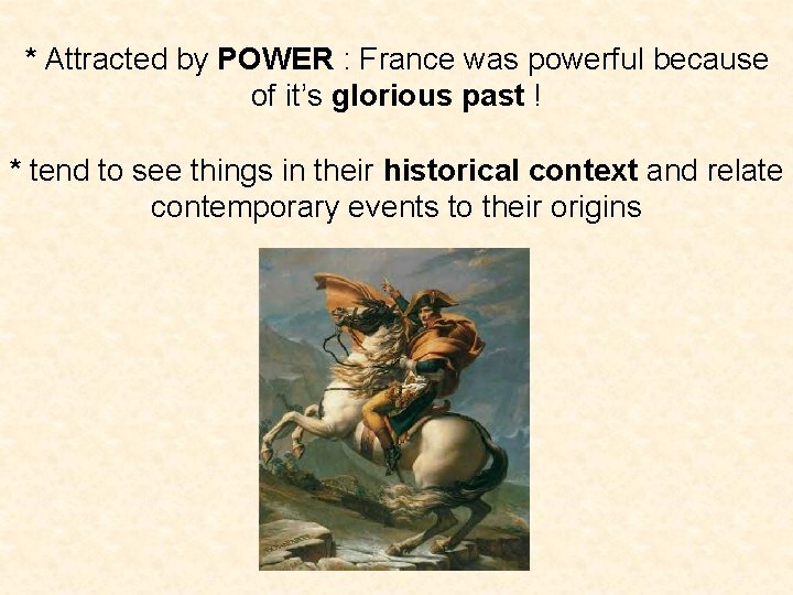 * Attracted by POWER : France was powerful because of it’s glorious past !