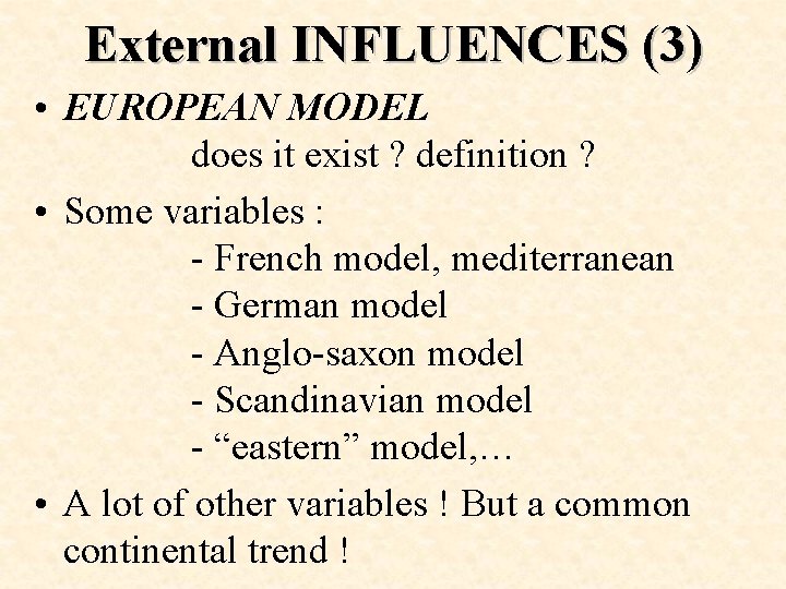 External INFLUENCES (3) • EUROPEAN MODEL does it exist ? definition ? • Some