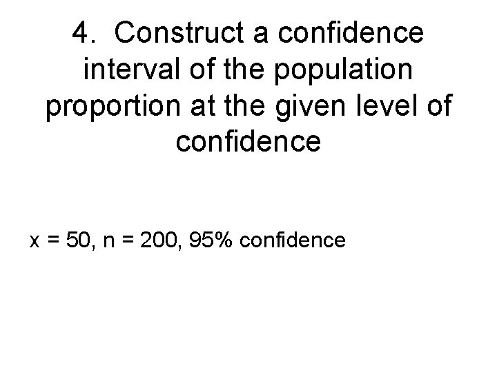 4. Construct a confidence interval of the population proportion at the given level of