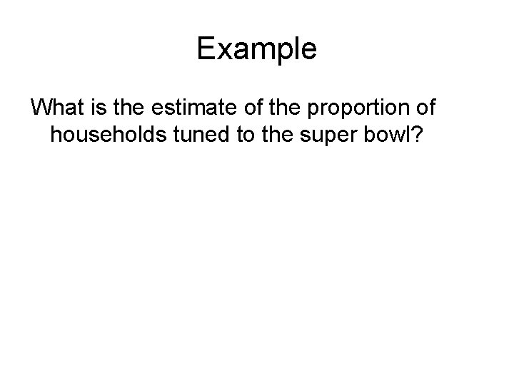 Example What is the estimate of the proportion of households tuned to the super