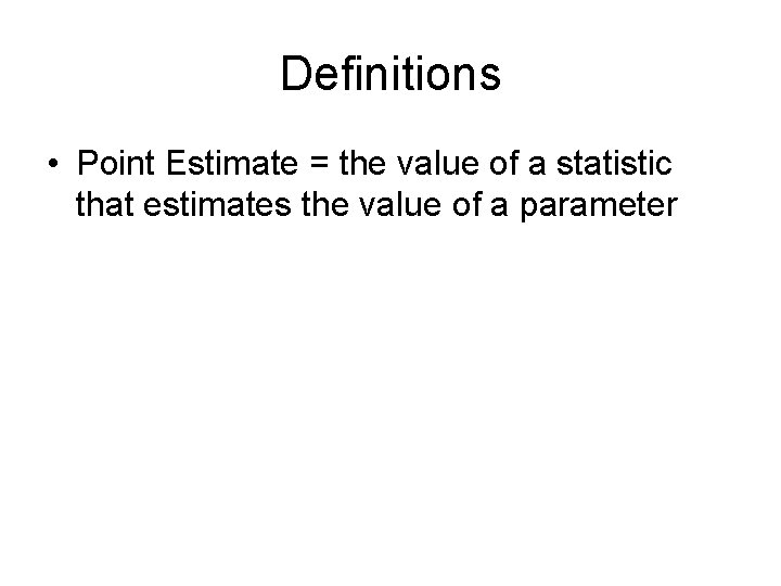 Definitions • Point Estimate = the value of a statistic that estimates the value