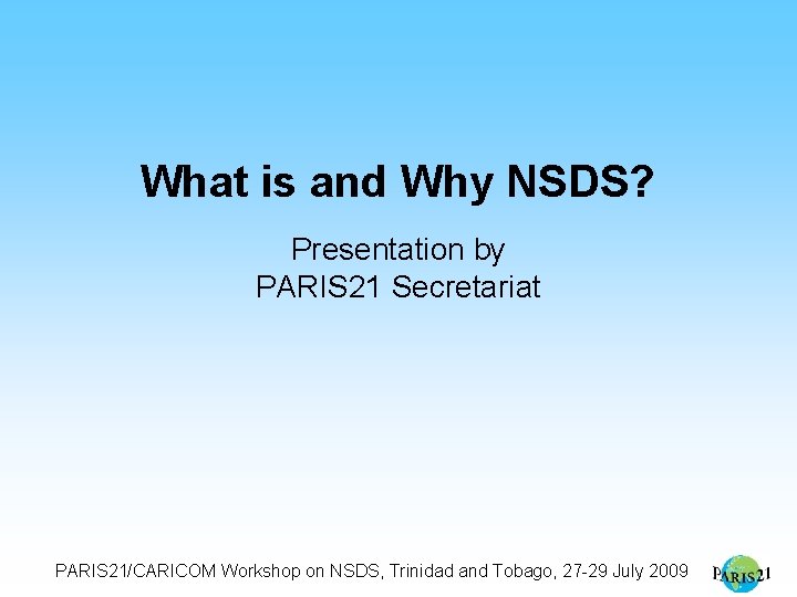 What is and Why NSDS? Presentation by PARIS 21 Secretariat PARIS 21/CARICOM Workshop on