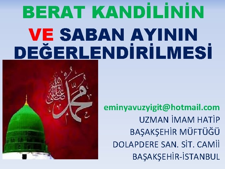 BERAT KANDİLİNİN VE SABAN AYININ DEĞERLENDİRİLMESİ eminyavuzyigit@hotmail. com UZMAN İMAM HATİP BAŞAKŞEHİR MÜFTÜĞÜ DOLAPDERE