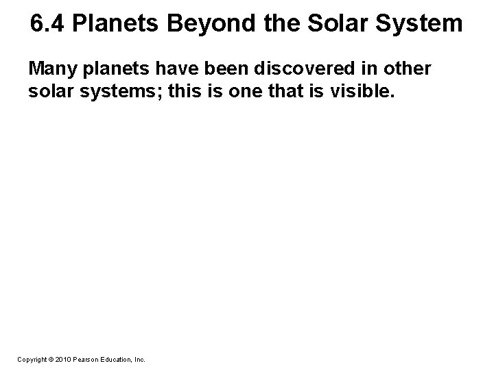 6. 4 Planets Beyond the Solar System Many planets have been discovered in other