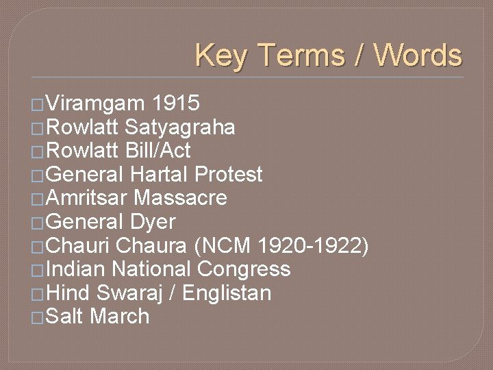 Key Terms / Words �Viramgam 1915 �Rowlatt Satyagraha �Rowlatt Bill/Act �General Hartal Protest �Amritsar