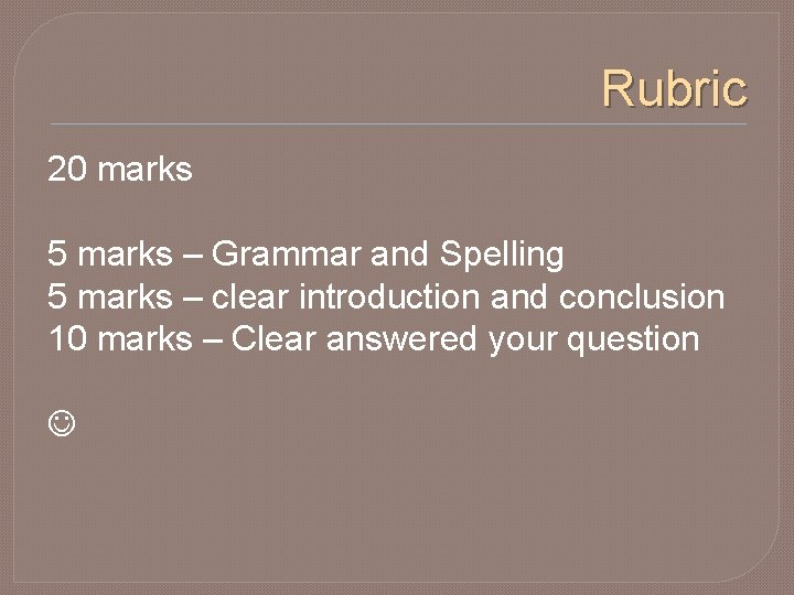 Rubric 20 marks 5 marks – Grammar and Spelling 5 marks – clear introduction