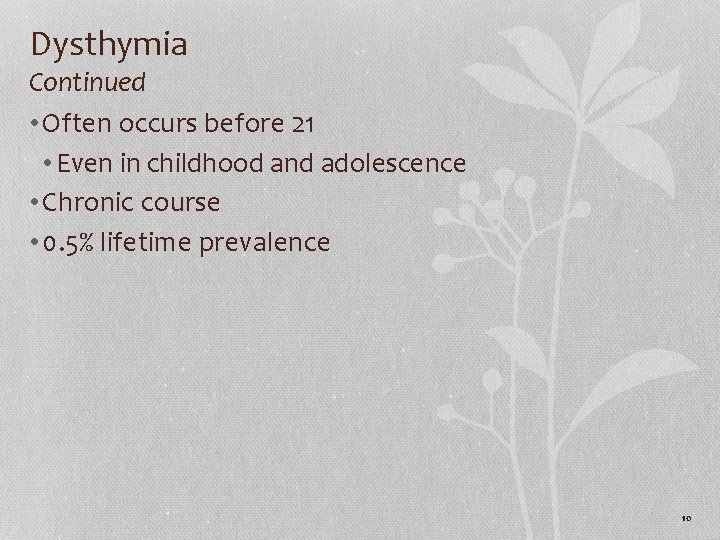 Dysthymia Continued • Often occurs before 21 • Even in childhood and adolescence •