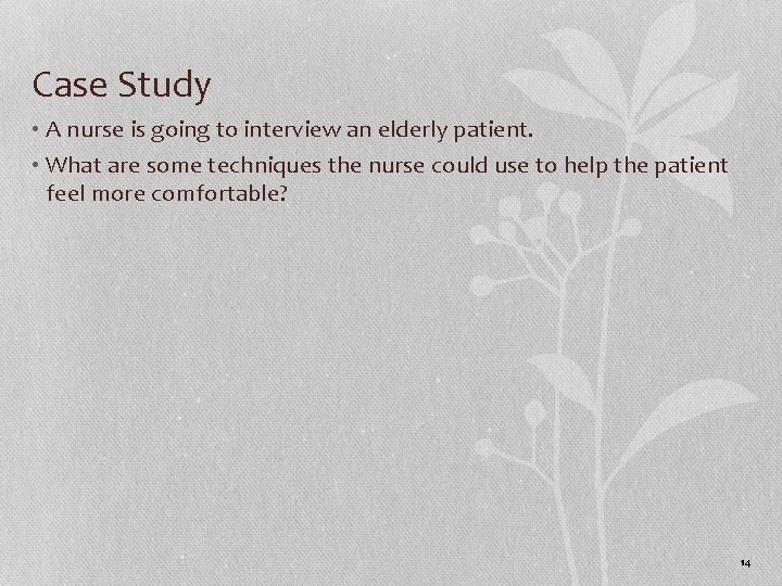 Case Study • A nurse is going to interview an elderly patient. • What