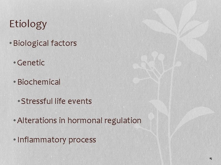 Etiology • Biological factors • Genetic • Biochemical • Stressful life events • Alterations