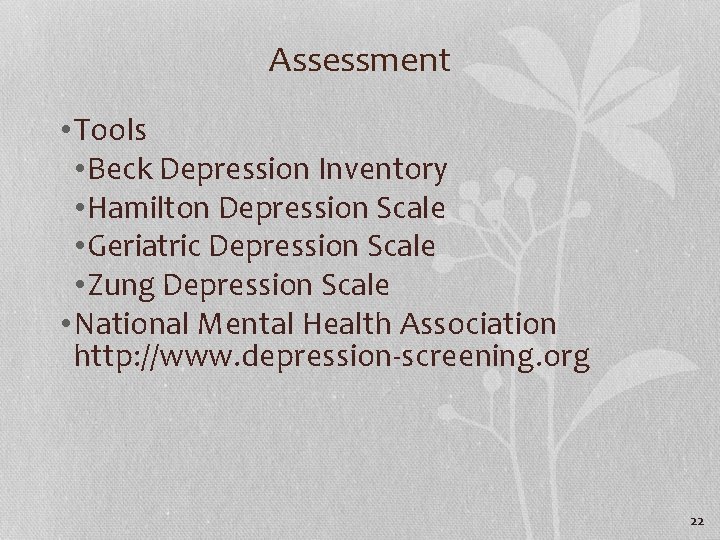 Assessment • Tools • Beck Depression Inventory • Hamilton Depression Scale • Geriatric Depression