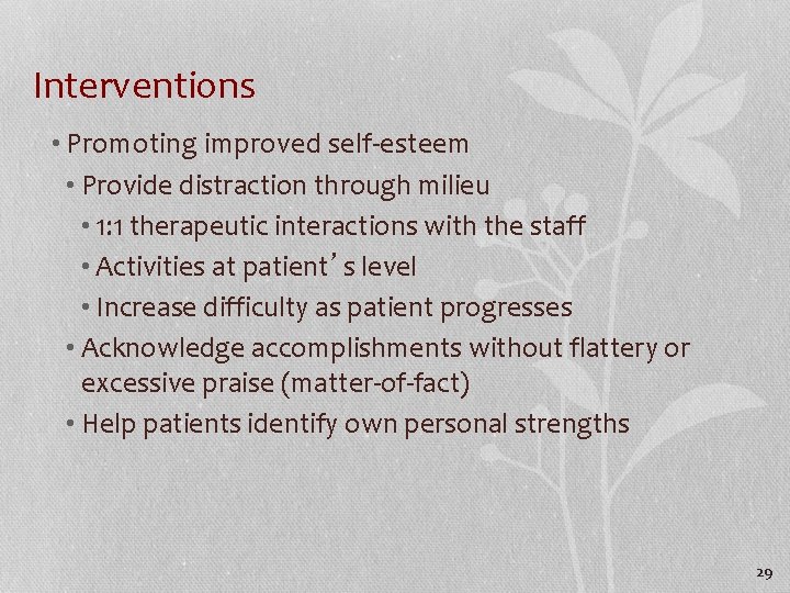 Interventions • Promoting improved self-esteem • Provide distraction through milieu • 1: 1 therapeutic