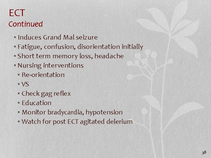 ECT Continued • Induces Grand Mal seizure • Fatigue, confusion, disorientation initially • Short