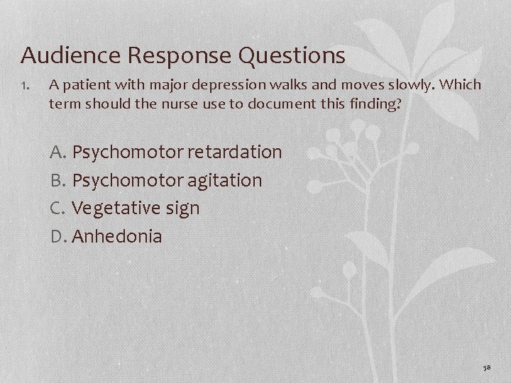 Audience Response Questions 1. A patient with major depression walks and moves slowly. Which