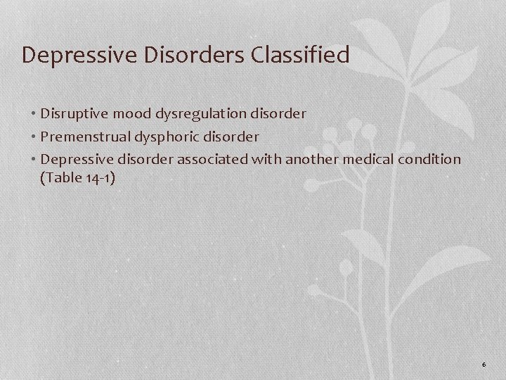 Depressive Disorders Classified • Disruptive mood dysregulation disorder • Premenstrual dysphoric disorder • Depressive