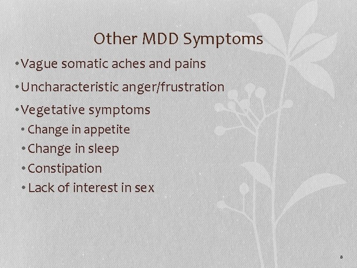 Other MDD Symptoms • Vague somatic aches and pains • Uncharacteristic anger/frustration • Vegetative