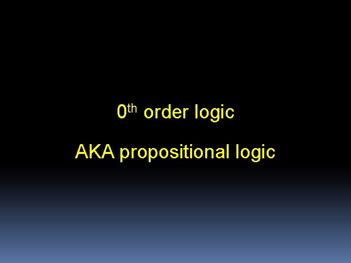0 th order logic AKA propositional logic 