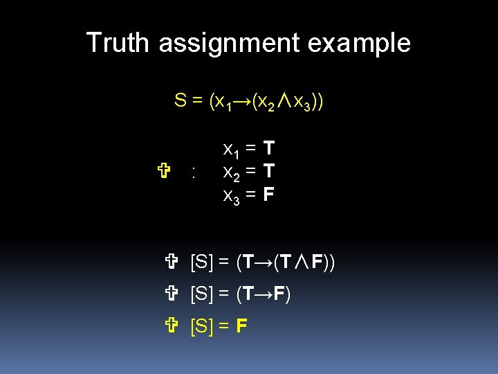Truth assignment example S = (x 1→(x 2∧x 3)) V : x 1 =