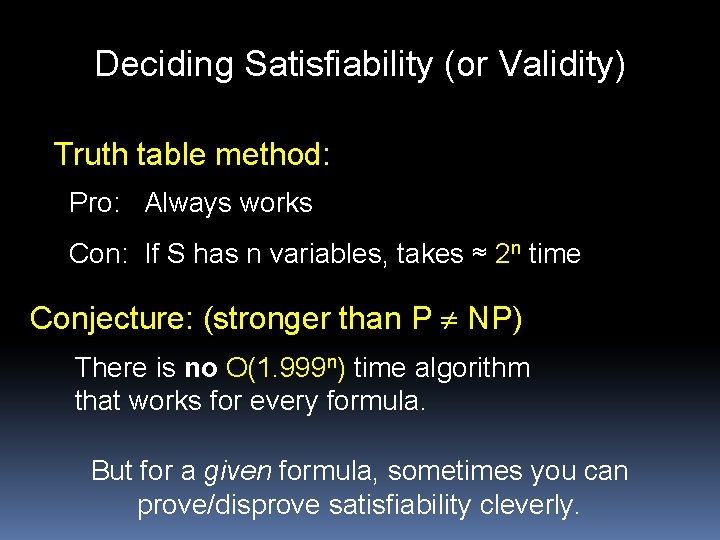 Deciding Satisfiability (or Validity) Truth table method: Pro: Always works Con: If S has