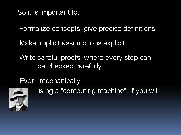 So it is important to: Formalize concepts, give precise definitions Make implicit assumptions explicit