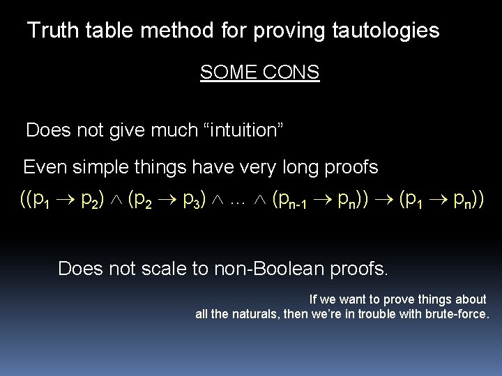 Truth table method for proving tautologies SOME CONS Does not give much “intuition” Even