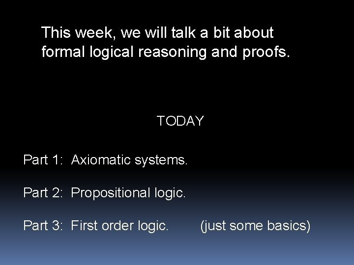 This week, we will talk a bit about formal logical reasoning and proofs. TODAY