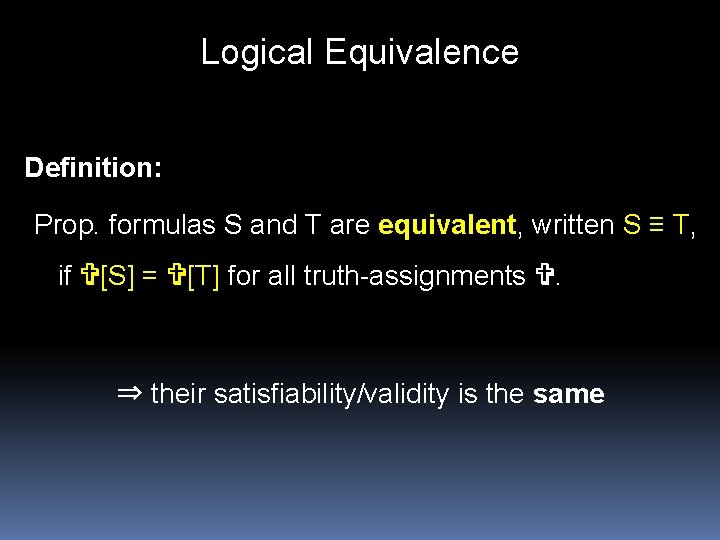 Logical Equivalence Definition: Prop. formulas S and T are equivalent, written S ≡ T,