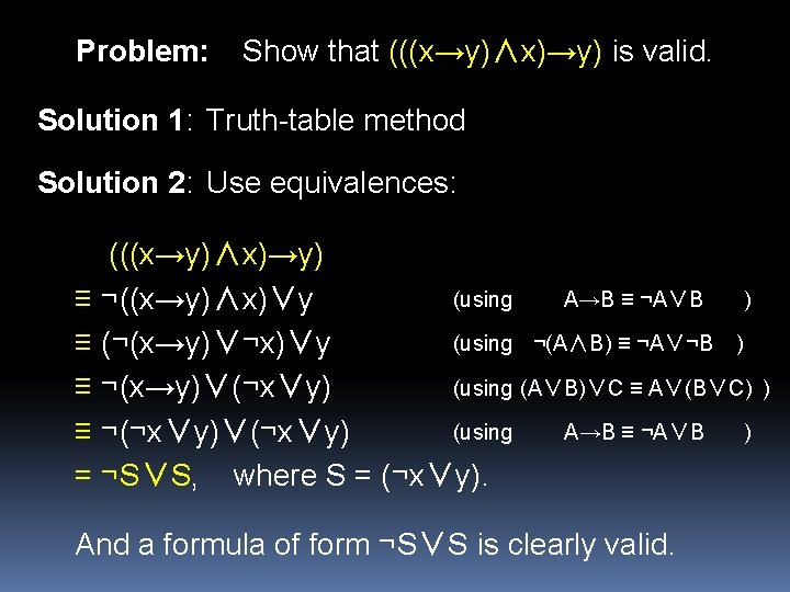 Problem: Show that (((x→y)∧x)→y) is valid. Solution 1: Truth-table method Solution 2: Use equivalences: