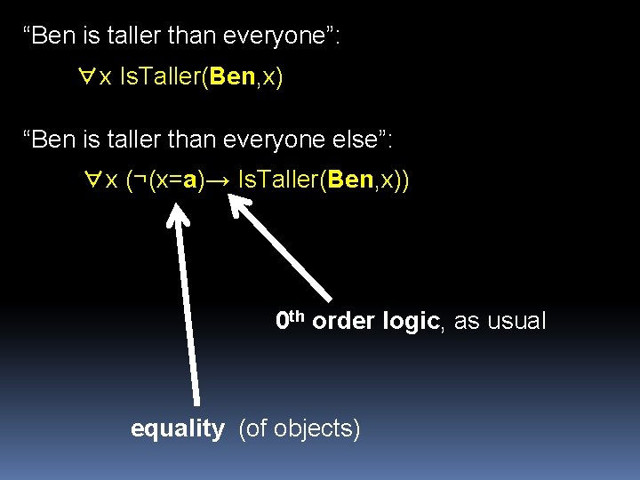 “Ben is taller than everyone”: ∀x Is. Taller(Ben, x) “Ben is taller than everyone