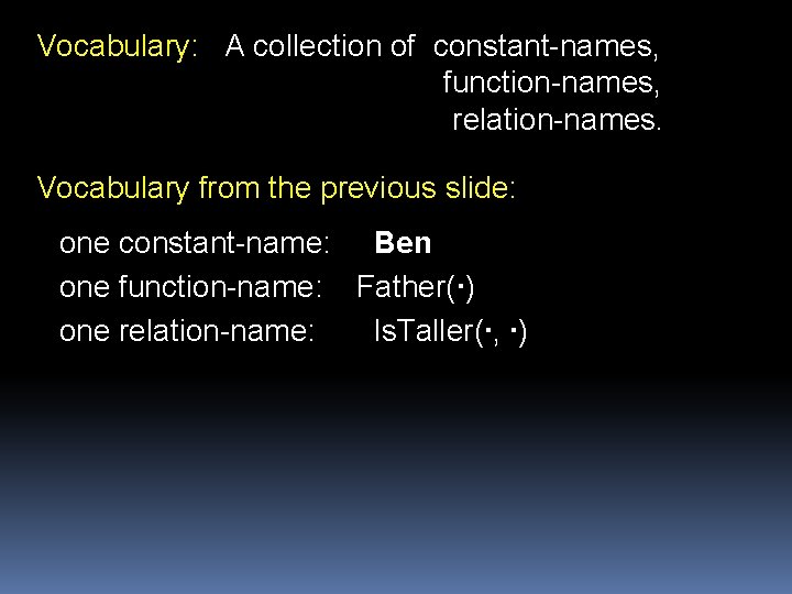 Vocabulary: A collection of constant-names, function-names, relation-names. Vocabulary from the previous slide: one constant-name: