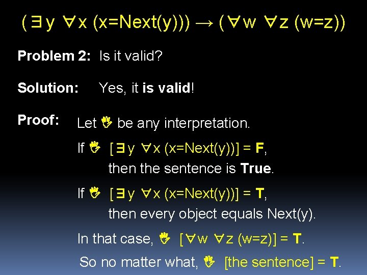 (∃y ∀x (x=Next(y))) → (∀w ∀z (w=z)) Problem 2: Is it valid? Solution: Proof: