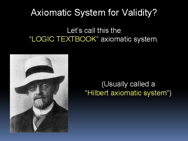 Axiomatic System for Validity? Let’s call this the “LOGIC TEXTBOOK” axiomatic system. (Usually called