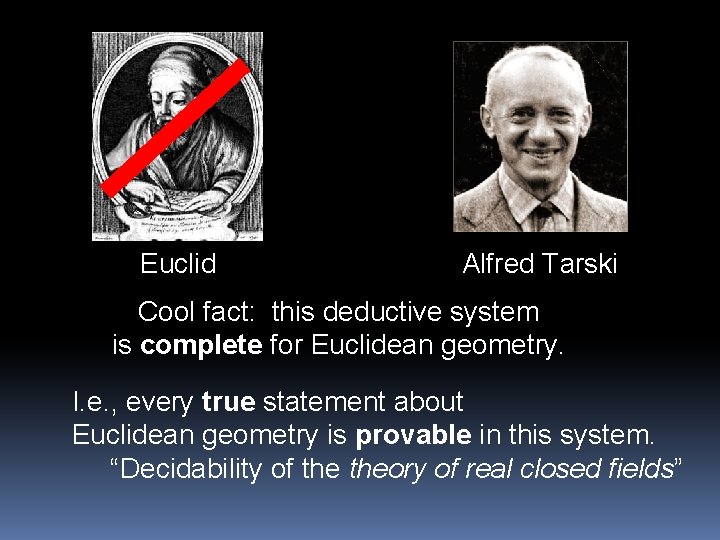 Euclid Alfred Tarski Cool fact: this deductive system is complete for Euclidean geometry. I. Euclid Alfred Tarski Cool fact: this deductive system is complete for Euclidean geometry. I.