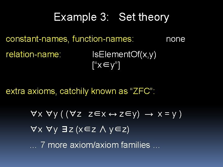 Example 3: Set theory constant-names, function-names: relation-name: none Is. Element. Of(x, y) [“x∈y”] extra